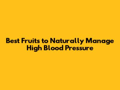 Best Fruits to Naturally Manage High Blood Pressure