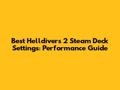Best Helldivers 2 Steam Deck Settings: Performance Guide