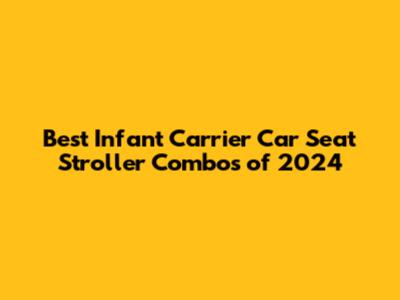 Best Infant Carrier Car Seat Stroller Combos of 2024