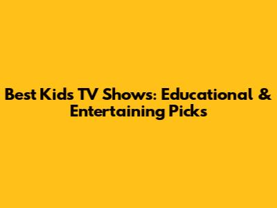 Best Kids TV Shows: Educational & Entertaining Picks