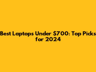 Best Laptops Under $700: Top Picks for 2024