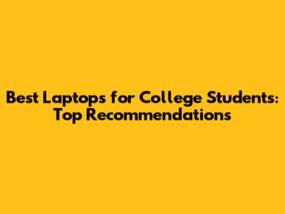 Best Laptops for College Students: Top Recommendations
