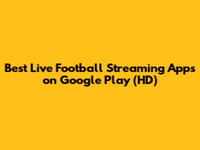 Best Live Football Streaming Apps on Google Play (HD)