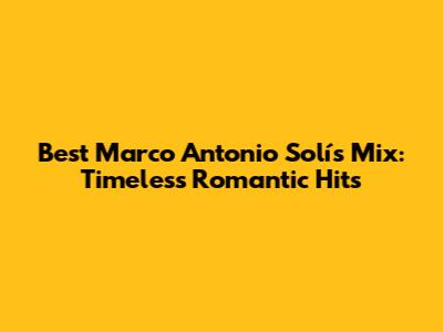 Best Marco Antonio Solís Mix: Timeless Romantic Hits