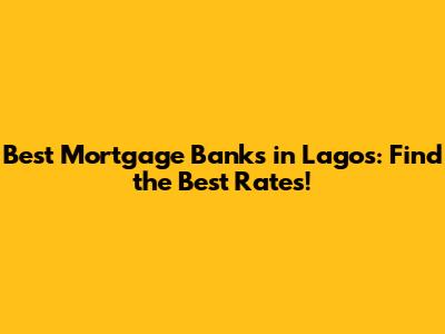 Best Mortgage Banks in Lagos: Find the Best Rates!