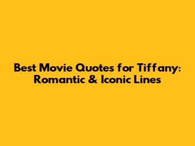 Best Movie Quotes for Tiffany: Romantic & Iconic Lines