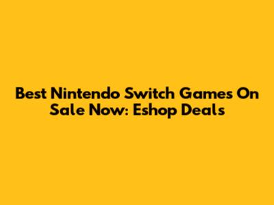 Best Nintendo Switch Games On Sale Now: Eshop Deals