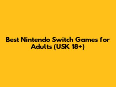 Best Nintendo Switch Games for Adults (USK 18+)