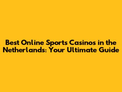 Best Online Sports Casinos in the Netherlands: Your Ultimate Guide