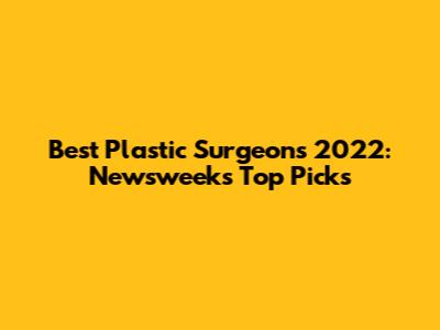 Best Plastic Surgeons 2022: Newsweek's Top Picks