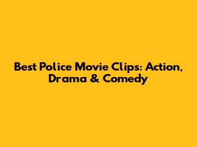 Best Police Movie Clips: Action, Drama & Comedy
