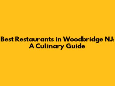 Best Restaurants in Woodbridge NJ: A Culinary Guide