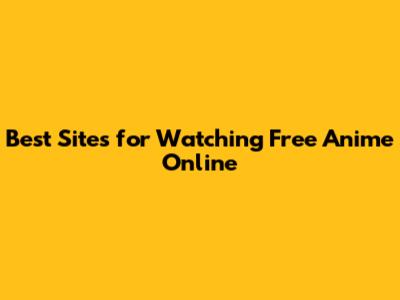 Best Sites for Watching Free Anime Online