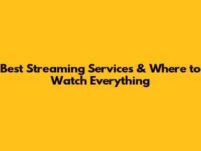 Best Streaming Services & Where to Watch Everything