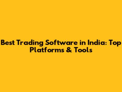 Best Trading Software in India: Top Platforms & Tools