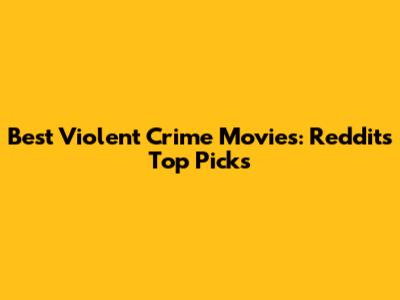 Best Violent Crime Movies: Reddit's Top Picks