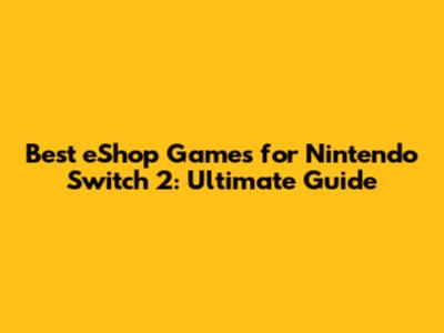 Best eShop Games for Nintendo Switch 2: Ultimate Guide