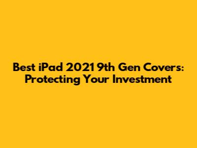 Best iPad 2021 9th Gen Covers: Protecting Your Investment