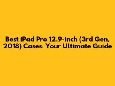 Best iPad Pro 12.9-inch (3rd Gen, 2018) Cases: Your Ultimate Guide