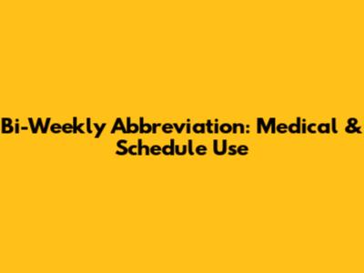Bi-Weekly Abbreviation: Medical & Schedule Use