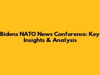 Biden's NATO News Conference: Key Insights & Analysis
