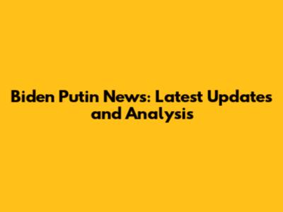 Biden Putin News: Latest Updates and Analysis