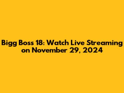 Bigg Boss 18: Watch Live Streaming on November 29, 2024