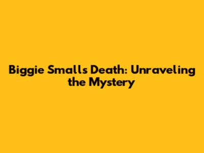 Biggie Smalls Death: Unraveling the Mystery