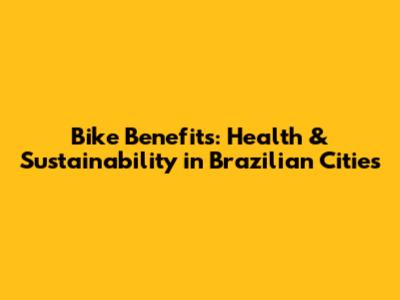 Bike Benefits: Health & Sustainability in Brazilian Cities