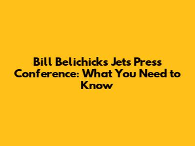 Bill Belichick's Jets Press Conference: What You Need to Know
