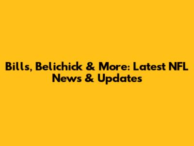 Bills, Belichick & More: Latest NFL News & Updates
