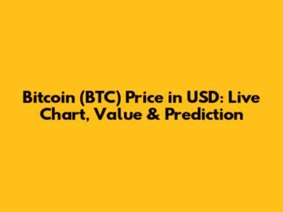 Bitcoin (BTC) Price in USD: Live Chart, Value & Prediction