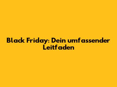 Black Friday: Dein umfassender Leitfaden