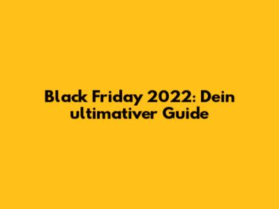 Black Friday 2022: Dein ultimativer Guide