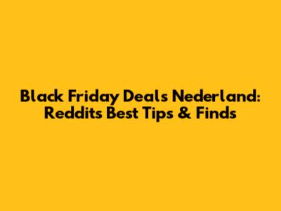 Black Friday Deals Nederland: Reddit's Best Tips & Finds