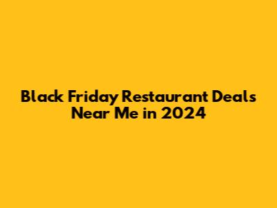 Black Friday Restaurant Deals Near Me in 2024