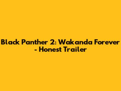 Black Panther 2: Wakanda Forever - Honest Trailer