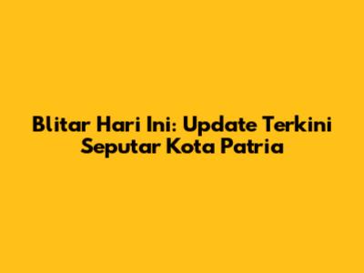 Blitar Hari Ini: Update Terkini Seputar Kota Patria