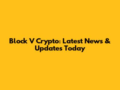 Block V Crypto: Latest News & Updates Today