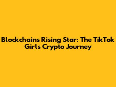 Blockchain's Rising Star: The TikTok Girl's Crypto Journey