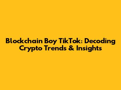 Blockchain Boy TikTok: Decoding Crypto Trends & Insights