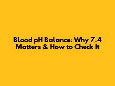 Blood pH Balance: Why 7.4 Matters & How to Check It