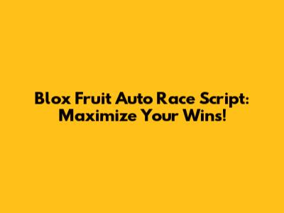 Blox Fruit Auto Race Script: Maximize Your Wins!