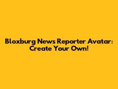 Bloxburg News Reporter Avatar: Create Your Own!