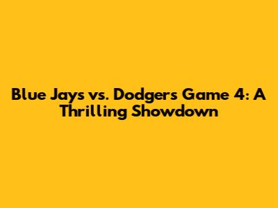 Blue Jays vs. Dodgers Game 4: A Thrilling Showdown