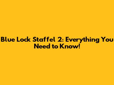 Blue Lock Staffel 2: Everything You Need to Know!
