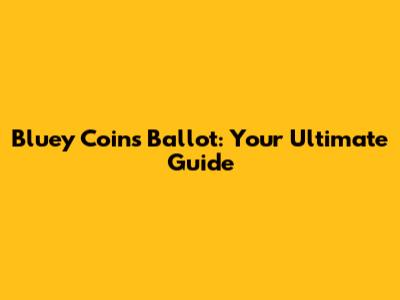 Bluey Coins Ballot: Your Ultimate Guide