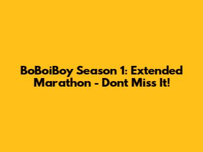 BoBoiBoy Season 1: Extended Marathon - Don't Miss It!