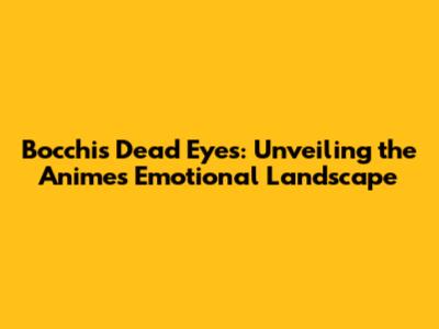 Bocchi's 'Dead Eyes': Unveiling the Anime's Emotional Landscape
