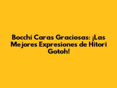 Bocchi Caras Graciosas: ¡Las Mejores Expresiones de Hitori Gotoh!